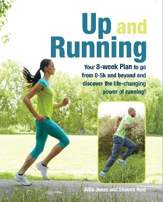 Up And Running: Your 8-Week Plan To Go From 0-5K And Beyond And Discover The Life-Changing Power Of Running