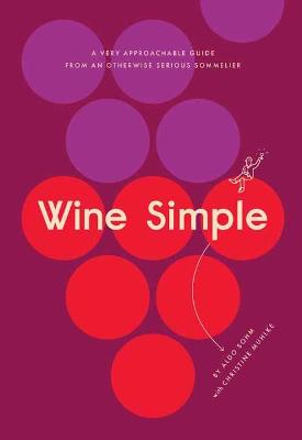 Wine Simple: A Very Approachable Guide From An Otherwise Serious Sommelier