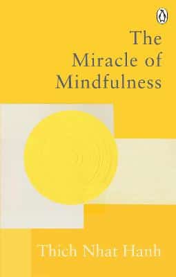 The Miracle Of Mindfulness: The Classic Guide To Meditation By The World's Most Revered Master