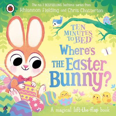 Ten Minutes To Bed: Where's The Easter Bunny?: A Magical Lift-The-Flap Book