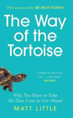 The Way Of The Tortoise: Why You Have To Take The Slow Lane To Get Ahead (With A Foreword By Sir Andy Murray)