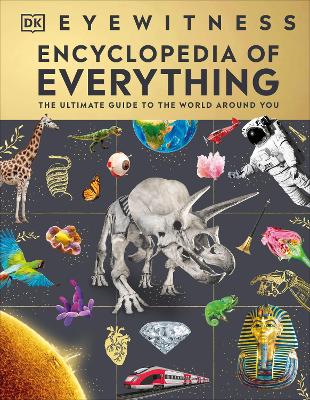 Eyewitness Encyclopedia Of Everything: The Ultimate Guide To The World Around You