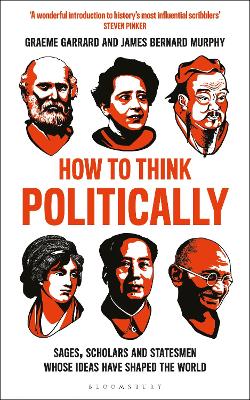 How To Think Politically: Sages, Scholars And Statesmen Whose Ideas Have Shaped The World