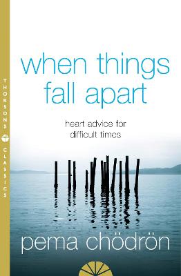 When Things Fall Apart: Heart Advice For Difficult Times