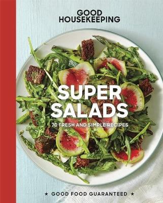 Good Housekeeping Super Salads: 70 Fresh And Simple Recipes
