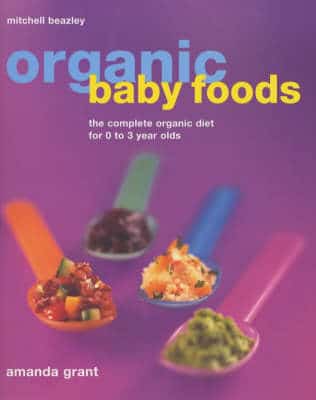 Organic Baby Foods: The Complete Diet For 0-3 Year Olds