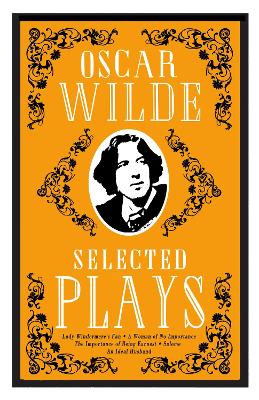 Selected Plays: Lady Windermere's Fan, A Woman Of No Importance, An Ideal Husband And The Importance Of Being Earnest - Annotated Edition