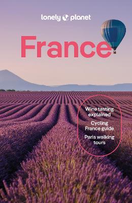 Lonely Planet France: Detailed Itineraries | Travel Like A Local | Insider Tips | Covers Paris, Brittany, The Loire, Champagne, The French Alps, Provence And More