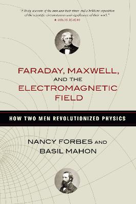 Faraday, Maxwell, And The Electromagnetic Field: How Two Men Revolutionized Physics