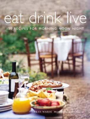 Eat Drink Live: 150 Recipes For Morning, Noon And Night