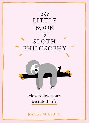 The Little Book Of Sloth Philosophy (The Little Animal Philosophy Books)