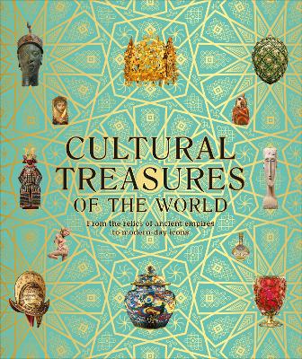 Cultural Treasures Of The World: From The Relics Of Ancient Empires To Modern-Day Icons