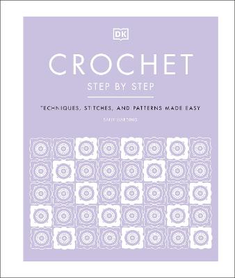 Crochet Step By Step: Techniques, Stitches, And Patterns Made Easy