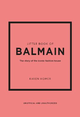 Little Book Of Balmain: The Story Of The Iconic Fashion House