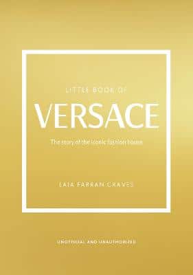Little Book Of Versace: The Story Of The Iconic Fashion House