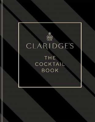Claridge's - The Cocktail Book: More Than 500 Recipes For Every Occasion