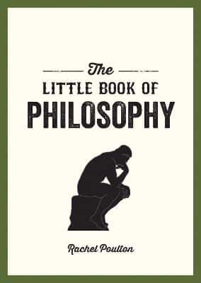 The Little Book Of Philosophy: An Introduction To The Key Thinkers And Theories You Need To Know