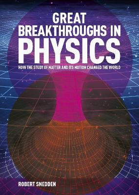 Great Breakthroughs In Physics: How The Story Of Matter And Its Motion Changed The World