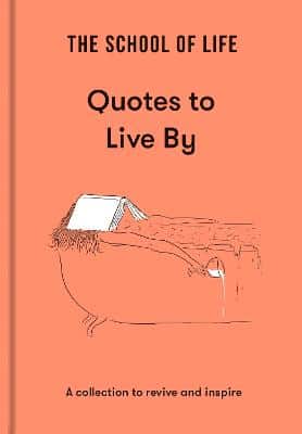 The School Of Life: Quotes To Live By: A Collection To Revive And Inspire