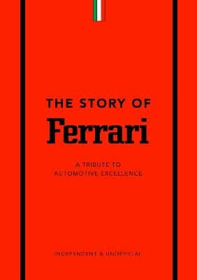 The Story Of Ferrari: A Tribute To Automotive Excellence