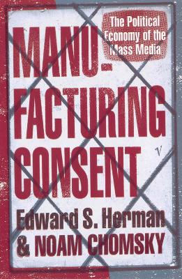 Manufacturing Consent: The Political Economy Of The Mass Media