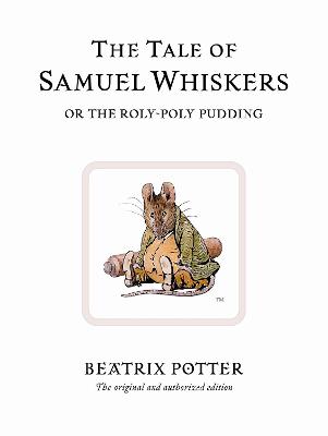 The Tale Of Samuel Whiskers Or The Roly-Poly Pudding: The Original And Authorized Edition