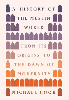 A History Of The Muslim World: From Its Origins To The Dawn Of Modernity