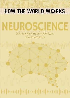 How The World Works: Neuroscience: Unlocking The Mysteries Of The Brain And Consciousness