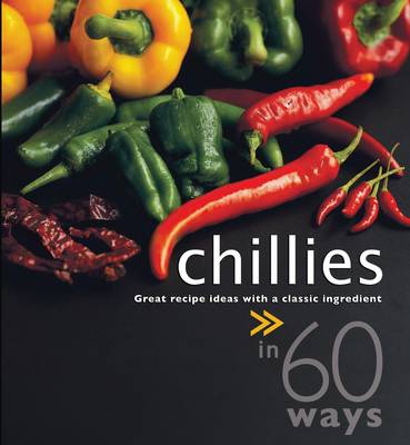 Chillies In 60 Ways: Great Recipe Ideas With A Classic Ingredient