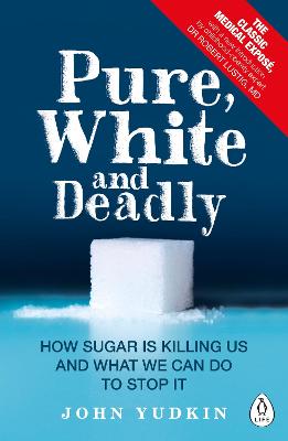 Pure, White And Deadly: How Sugar Is Killing Us And What We Can Do To Stop It