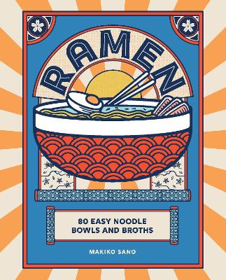 Ramen: 80 Easy Noodle Bowls And Broths