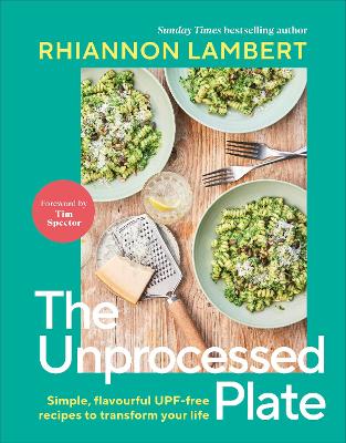 The Unprocessed Plate: Simple, Flavourful Upf-Free Recipes To Transform Your Life