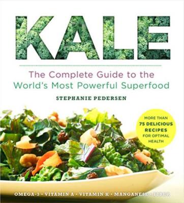 Kale: The Complete Guide To The World's Most Powerful Superfood