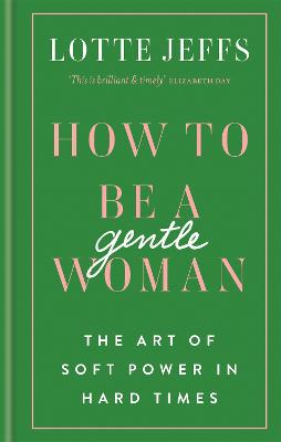 How To Be A Gentlewoman: The Art Of Soft Power In Hard Times