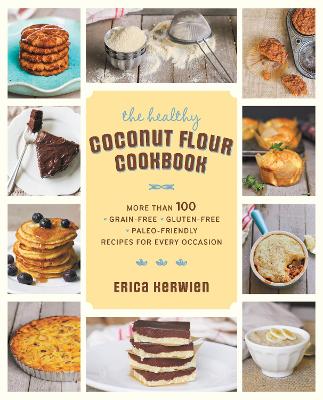The Healthy Coconut Flour Cookbook: More Than 100 *Grain-Free *Gluten-Free *Paleo-Friendly Recipes For Every Occasion
