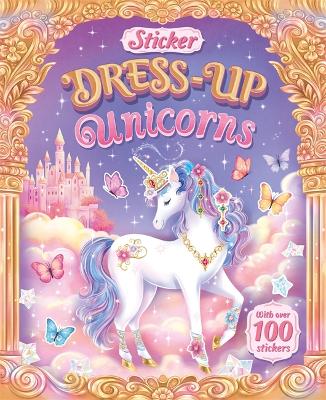 Sticker Dress-Up Unicorns: Decorate Your Own Unicorns And Other Magical Creatures With Over 100 Stickers!