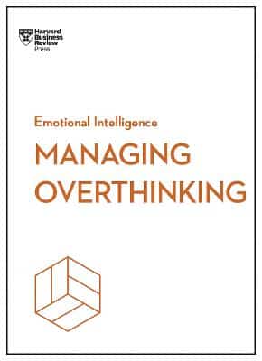 Managing Overthinking (Hbr Emotional Intelligence Series)