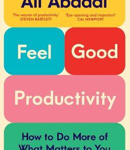 Feel-Good Productivity: How To Do More Of What Matters To You