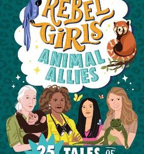 Rebel Girls Animal Allies: 25 Tales Of Women Working With Wildlife