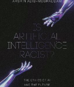 Is Artificial Intelligence Racist?: The Ethics Of Ai And The Future Of Humanity