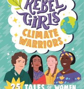 Rebel Girls Climate Warriors: 25 Tales Of Women Who Protect The Earth