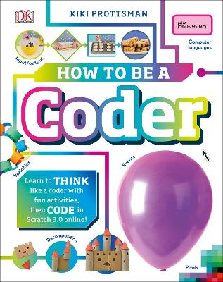 How To Be A Coder: Learn To Think Like A Coder With Fun Activities, Then Code In Scratch 3.0 Online!