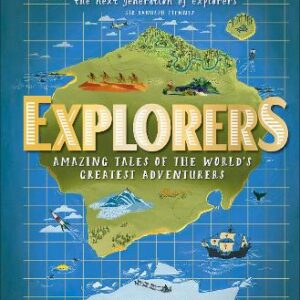Explorers: Amazing Tales Of The World's Greatest Adventurers