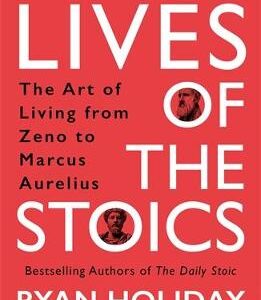 Lives Of The Stoics: The Art Of Living From Zeno To Marcus Aurelius