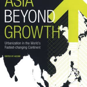 Asia Beyond Growth:urbanization In The World's Fastest-Changing C: Urbanization In The World's Fastest-Changing Continent