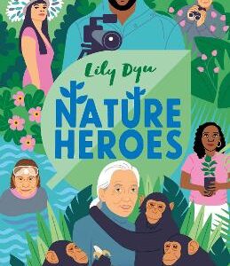 University Of Cambridge: Nature Heroes: Twenty Stories Of People Working With Nature To Save Our World