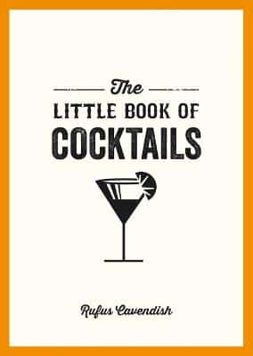 The Little Book Of Cocktails: Modern And Classic Recipes And Party Ideas For Fun Nights With Friends