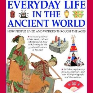 Everyday Life In The Ancient World: How People Lived And Worked Through The Ages