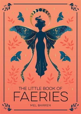 The Little Book Of Faeries: An Enchanting Introduction To The World Of Fae Folk