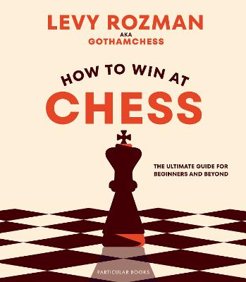 How To Win At Chess: The Ultimate Guide For Beginners And Beyond